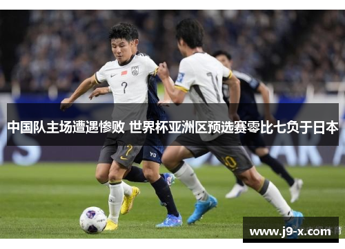 中国队主场遭遇惨败 世界杯亚洲区预选赛零比七负于日本