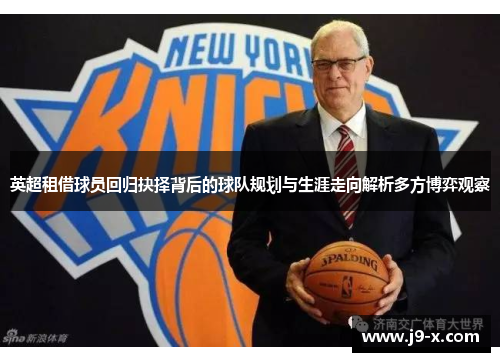 英超租借球员回归抉择背后的球队规划与生涯走向解析多方博弈观察