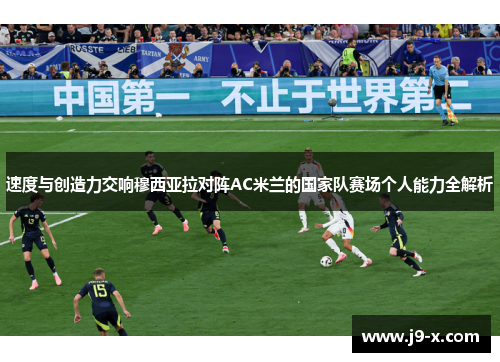 速度与创造力交响穆西亚拉对阵AC米兰的国家队赛场个人能力全解析