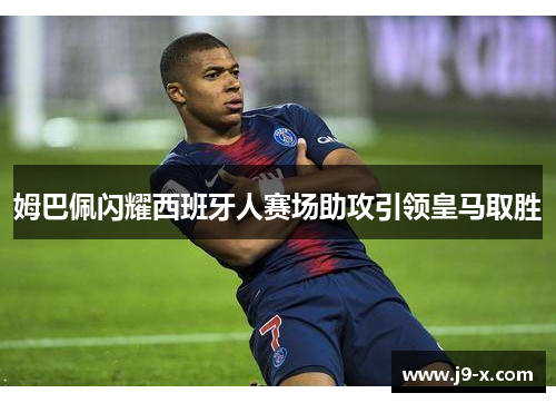 姆巴佩闪耀西班牙人赛场助攻引领皇马取胜