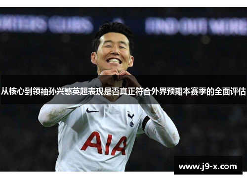 从核心到领袖孙兴慜英超表现是否真正符合外界预期本赛季的全面评估