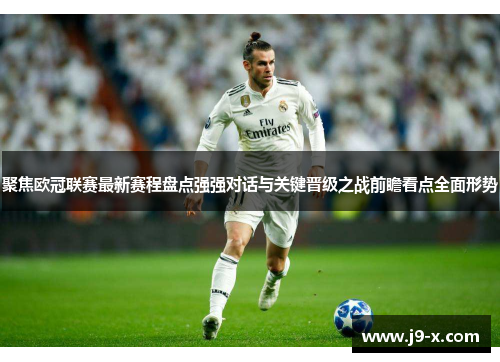 聚焦欧冠联赛最新赛程盘点强强对话与关键晋级之战前瞻看点全面形势