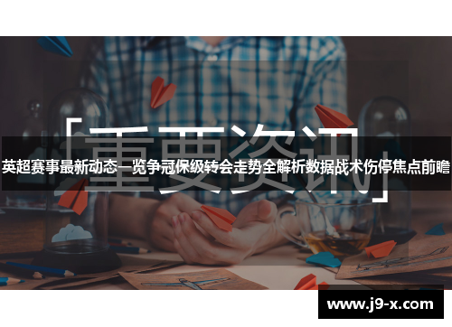 英超赛事最新动态一览争冠保级转会走势全解析数据战术伤停焦点前瞻