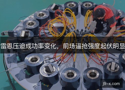 雷恩压迫成功率变化,前场逼抢强度起伏明显 雷恩压迫成功率变化,前场逼抢强度起伏明显