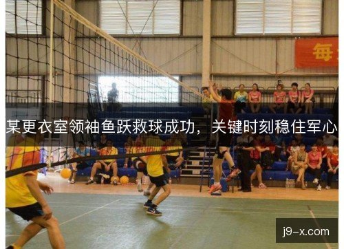 某更衣室领袖鱼跃救球成功，关键时刻稳住军心
